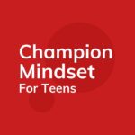 Champion Mindset for Teens Workshop 2022 - Champion Mindset for Teens (2.5 days) 10 - 12 June 2022